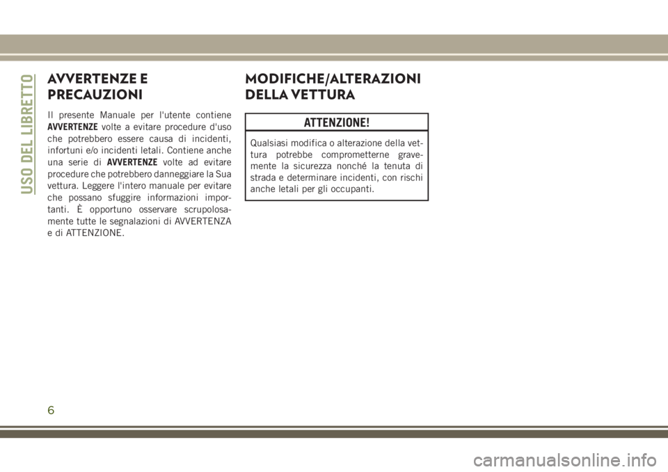 JEEP WRANGLER 2020 Libretto Uso Manutenzione (in Italian) AVVERTENZE E
PRECAUZIONI
Il presente Manuale per l'utente contiene
AVVERTENZEvolte a evitare procedure d'uso
che potrebbero essere causa di incidenti,
infortuni e/o incidenti letali. Contiene JEEP WRANGLER 2020 Libretto Uso Manutenzione (in Italian) AVVERTENZE E
PRECAUZIONI
Il presente Manuale per l'utente contiene
AVVERTENZEvolte a evitare procedure d'uso
che potrebbero essere causa di incidenti,
infortuni e/o incidenti letali. Contiene