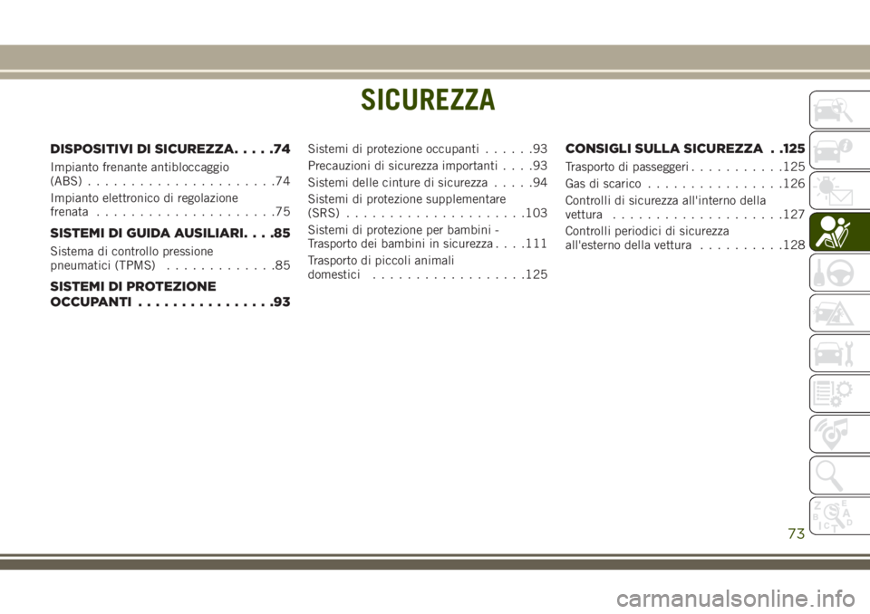 JEEP WRANGLER 2020  Libretto Uso Manutenzione (in Italian) SICUREZZA
DISPOSITIVI DI SICUREZZA.....74
Impianto frenante antibloccaggio
(ABS)......................74
Impianto elettronico di regolazione
frenata.....................75
SISTEMI DI GUIDA AUSILIARI..