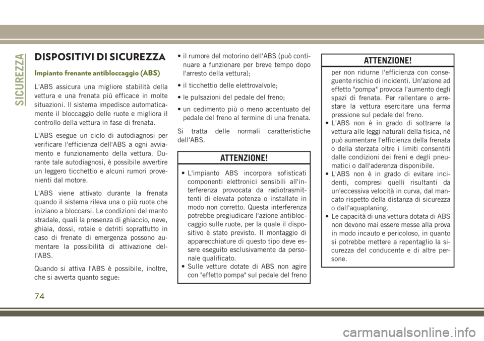 JEEP WRANGLER 2021 Libretto Uso Manutenzione (in Italian) DISPOSITIVI DI SICUREZZA
Impianto frenante antibloccaggio (ABS)
L'ABS assicura una migliore stabilità della
vettura e una frenata più efficace in molte
situazioni. Il sistema impedisce automatic JEEP WRANGLER 2021 Libretto Uso Manutenzione (in Italian) DISPOSITIVI DI SICUREZZA
Impianto frenante antibloccaggio (ABS)
L'ABS assicura una migliore stabilità della
vettura e una frenata più efficace in molte
situazioni. Il sistema impedisce automatic
