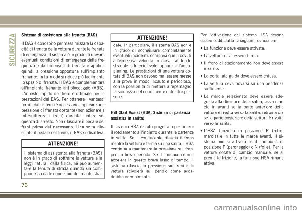 JEEP WRANGLER 2021 Libretto Uso Manutenzione (in Italian) Sistema di assistenza alla frenata (BAS)
Il BAS è concepito per massimizzare la capa-
cità di frenata della vettura durante le frenate
di emergenza. Il sistema è in grado di rilevare
eventuali cond JEEP WRANGLER 2021 Libretto Uso Manutenzione (in Italian) Sistema di assistenza alla frenata (BAS)
Il BAS è concepito per massimizzare la capa-
cità di frenata della vettura durante le frenate
di emergenza. Il sistema è in grado di rilevare
eventuali cond