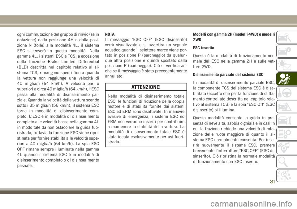 JEEP WRANGLER 2021 Libretto Uso Manutenzione (in Italian) ogni commutazione del gruppo di rinvio (se in
dotazione) dalla posizione 4H o dalla posi-
zione N (folle) alla modalità 4L, il sistema
ESC si troverà in questa modalità . Nella
gamma 4L, i sistemi E JEEP WRANGLER 2021 Libretto Uso Manutenzione (in Italian) ogni commutazione del gruppo di rinvio (se in
dotazione) dalla posizione 4H o dalla posi-
zione N (folle) alla modalità 4L, il sistema
ESC si troverà in questa modalità . Nella
gamma 4L, i sistemi E