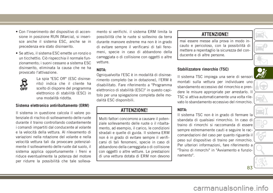 JEEP WRANGLER 2021 Libretto Uso Manutenzione (in Italian) • Con l'inserimento del dispositivo di accen-
sione in posizione RUN (Marcia), si inseri-
sce anche il sistema ESC, anche se in
precedenza era stato disinserito.
• Se attivo, il sistema ESC em JEEP WRANGLER 2021 Libretto Uso Manutenzione (in Italian) • Con l'inserimento del dispositivo di accen-
sione in posizione RUN (Marcia), si inseri-
sce anche il sistema ESC, anche se in
precedenza era stato disinserito.
• Se attivo, il sistema ESC em