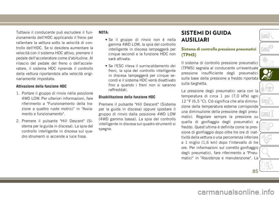 JEEP WRANGLER 2021 Libretto Uso Manutenzione (in Italian) Tuttavia il conducente può escludere il fun-
zionamento dell'HDC applicando il freno per
rallentare la vettura sotto la velocità di con-
trollo dell'HDC. Se si desidera aumentare la
velocità JEEP WRANGLER 2021 Libretto Uso Manutenzione (in Italian) Tuttavia il conducente può escludere il fun-
zionamento dell'HDC applicando il freno per
rallentare la vettura sotto la velocità di con-
trollo dell'HDC. Se si desidera aumentare la
velocitÃ