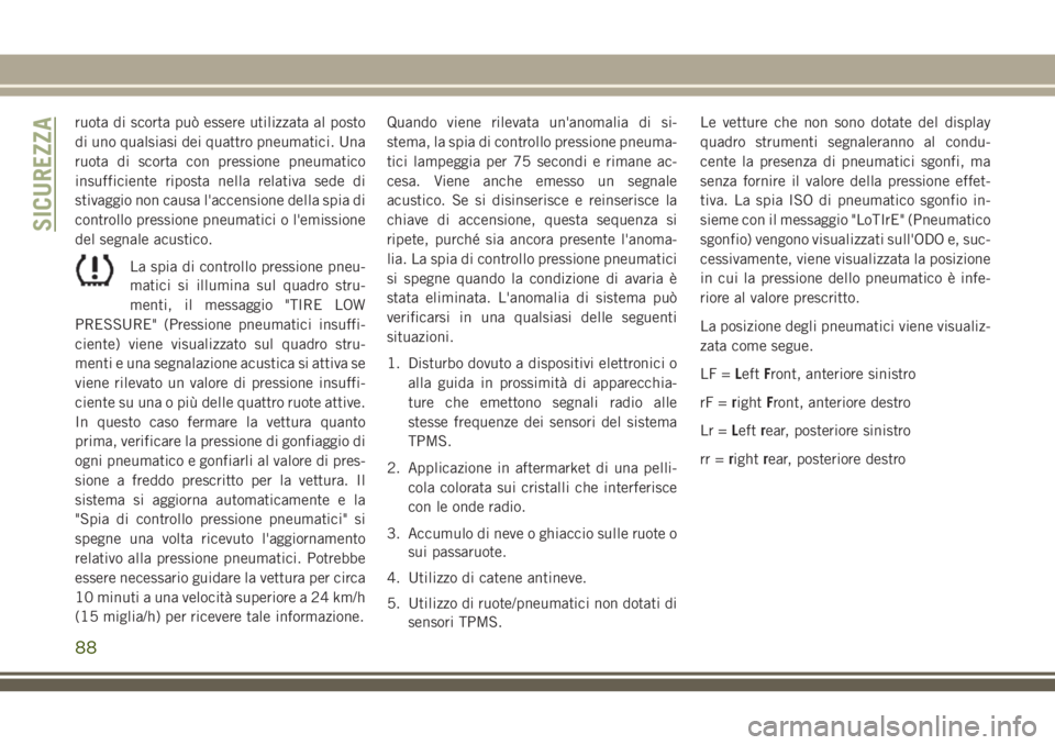 JEEP WRANGLER 2021 Libretto Uso Manutenzione (in Italian) ruota di scorta può essere utilizzata al posto
di uno qualsiasi dei quattro pneumatici. Una
ruota di scorta con pressione pneumatico
insufficiente riposta nella relativa sede di
stivaggio non causa l JEEP WRANGLER 2021 Libretto Uso Manutenzione (in Italian) ruota di scorta può essere utilizzata al posto
di uno qualsiasi dei quattro pneumatici. Una
ruota di scorta con pressione pneumatico
insufficiente riposta nella relativa sede di
stivaggio non causa l
