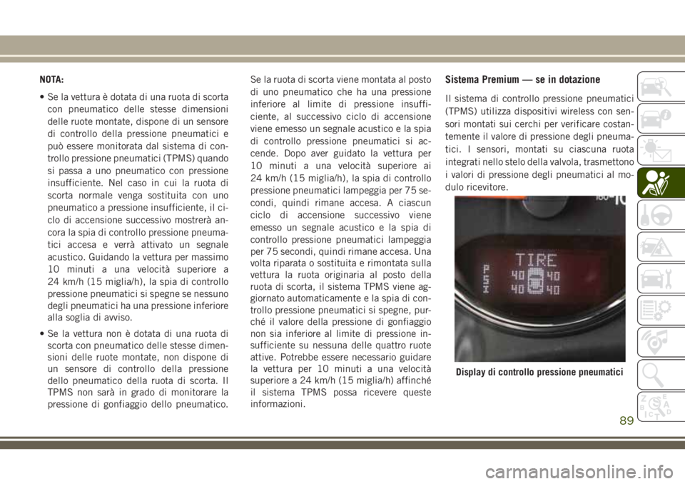 JEEP WRANGLER 2021 Libretto Uso Manutenzione (in Italian) NOTA:
• Se la vettura è dotata di una ruota di scorta
con pneumatico delle stesse dimensioni
delle ruote montate, dispone di un sensore
di controllo della pressione pneumatici e
può essere monitor JEEP WRANGLER 2021 Libretto Uso Manutenzione (in Italian) NOTA:
• Se la vettura è dotata di una ruota di scorta
con pneumatico delle stesse dimensioni
delle ruote montate, dispone di un sensore
di controllo della pressione pneumatici e
può essere monitor