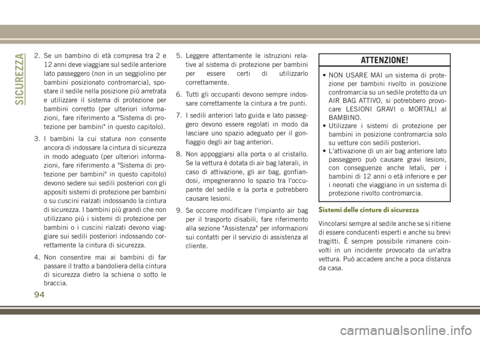 JEEP WRANGLER 2021 Libretto Uso Manutenzione (in Italian) 2. Se un bambino di età compresa tra 2 e
12 anni deve viaggiare sul sedile anteriore
lato passeggero (non in un seggiolino per
bambini posizionato contromarcia), spo-
stare il sedile nella posizione JEEP WRANGLER 2021 Libretto Uso Manutenzione (in Italian) 2. Se un bambino di età compresa tra 2 e
12 anni deve viaggiare sul sedile anteriore
lato passeggero (non in un seggiolino per
bambini posizionato contromarcia), spo-
stare il sedile nella posizione