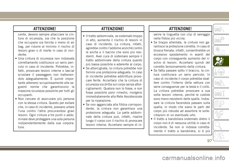 JEEP WRANGLER 2021 Libretto Uso Manutenzione (in Italian) ATTENZIONE!
cente, devono sempre allacciare la cin-
tura di sicurezza, sia che la posizione
che occupano sia fornita o meno di air
bag, per ridurre al minimo il rischio di
lesioni gravi o di morte in JEEP WRANGLER 2021 Libretto Uso Manutenzione (in Italian) ATTENZIONE!
cente, devono sempre allacciare la cin-
tura di sicurezza, sia che la posizione
che occupano sia fornita o meno di air
bag, per ridurre al minimo il rischio di
lesioni gravi o di morte in