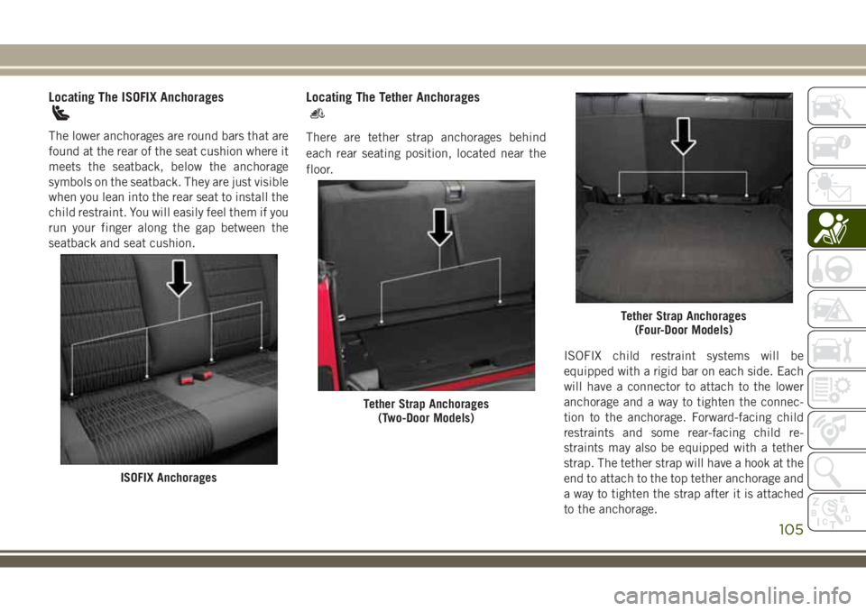 JEEP WRANGLER 2020 Owner handbook (in English) Locating The ISOFIX Anchorages
The lower anchorages are round bars that are
found at the rear of the seat cushion where it
meets the seatback, below the anchorage
symbols on the seatback. They are jus JEEP WRANGLER 2020 Owner handbook (in English) Locating The ISOFIX Anchorages
The lower anchorages are round bars that are
found at the rear of the seat cushion where it
meets the seatback, below the anchorage
symbols on the seatback. They are jus