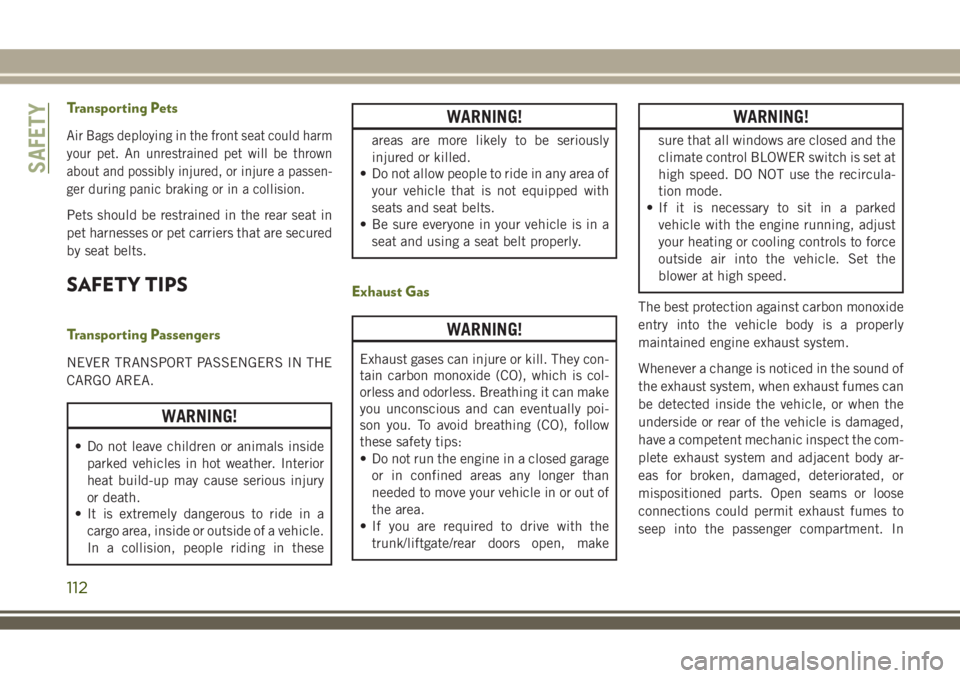 JEEP WRANGLER 2020 Owner handbook (in English) Transporting Pets
Air Bags deploying in the front seat could harm
your pet. An unrestrained pet will be thrown
about and possibly injured, or injure a passen-
ger during panic braking or in a collisio JEEP WRANGLER 2020 Owner handbook (in English) Transporting Pets
Air Bags deploying in the front seat could harm
your pet. An unrestrained pet will be thrown
about and possibly injured, or injure a passen-
ger during panic braking or in a collisio