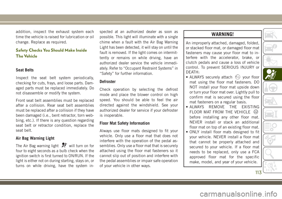 JEEP WRANGLER 2020 Owner handbook (in English) addition, inspect the exhaust system each
time the vehicle is raised for lubrication or oil
change. Replace as required.
Safety Checks You Should Make Inside
The Vehicle
Seat Belts
Inspect the seat be JEEP WRANGLER 2020 Owner handbook (in English) addition, inspect the exhaust system each
time the vehicle is raised for lubrication or oil
change. Replace as required.
Safety Checks You Should Make Inside
The Vehicle
Seat Belts
Inspect the seat be