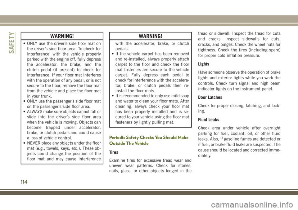 JEEP WRANGLER 2020 Owner handbook (in English) WARNING!
• ONLY use the driver’s side floor mat on
the driver’s side floor area. To check for
interference, with the vehicle properly
parked with the engine off, fully depress
the accelerator, t JEEP WRANGLER 2020 Owner handbook (in English) WARNING!
• ONLY use the driver’s side floor mat on
the driver’s side floor area. To check for
interference, with the vehicle properly
parked with the engine off, fully depress
the accelerator, t