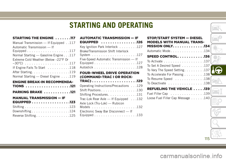 JEEP WRANGLER 2020 Owner handbook (in English) STARTING AND OPERATING
STARTING THE ENGINE.......117
Manual Transmission — If Equipped . .117
Automatic Transmission — If
Equipped...................117
Normal Starting — Gasoline Engine . . .11 JEEP WRANGLER 2020 Owner handbook (in English) STARTING AND OPERATING
STARTING THE ENGINE.......117
Manual Transmission — If Equipped . .117
Automatic Transmission — If
Equipped...................117
Normal Starting — Gasoline Engine . . .11