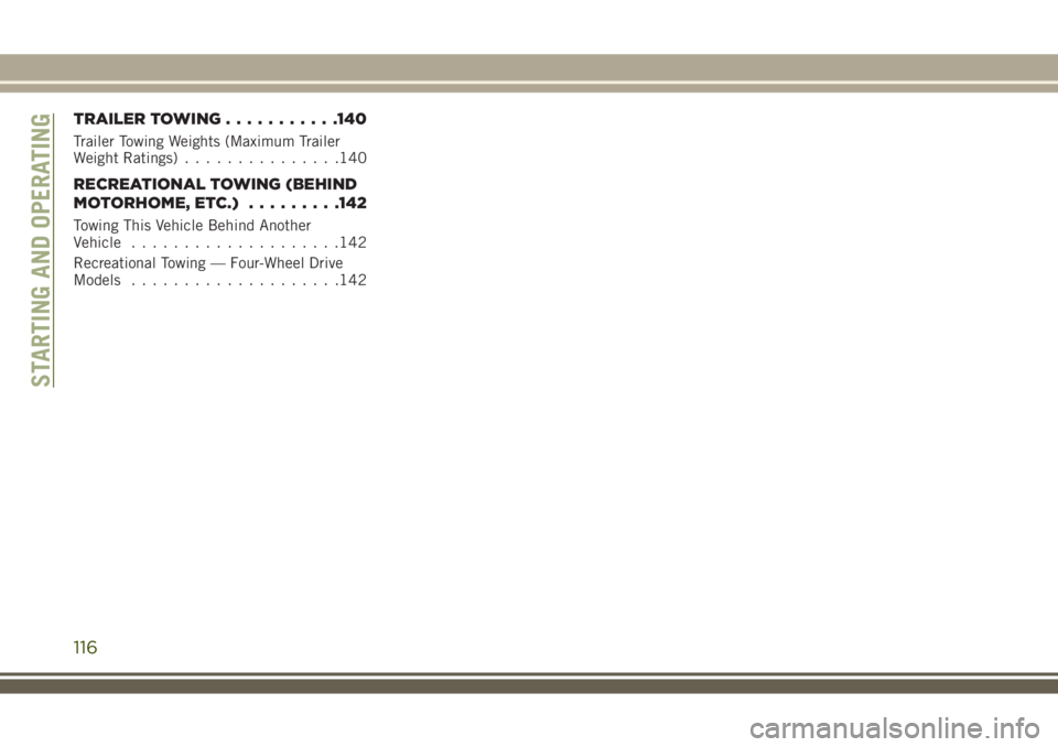 JEEP WRANGLER 2019  Owner handbook (in English) TRAILER TOWING...........140
Trailer Towing Weights (Maximum Trailer
Weight Ratings)...............140
RECREATIONAL TOWING (BEHIND
MOTORHOME, ETC.).........142
Towing This Vehicle Behind Another
Vehic