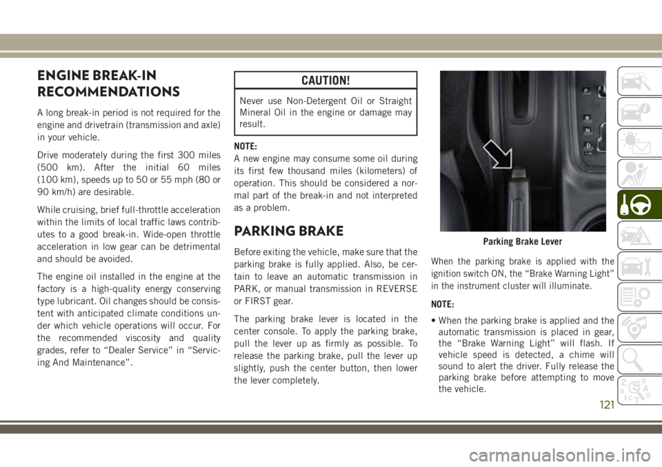 JEEP WRANGLER 2020 Owner handbook (in English) ENGINE BREAK-IN
RECOMMENDATIONS
A long break-in period is not required for the
engine and drivetrain (transmission and axle)
in your vehicle.
Drive moderately during the first 300 miles
(500 km). Afte JEEP WRANGLER 2020 Owner handbook (in English) ENGINE BREAK-IN
RECOMMENDATIONS
A long break-in period is not required for the
engine and drivetrain (transmission and axle)
in your vehicle.
Drive moderately during the first 300 miles
(500 km). Afte