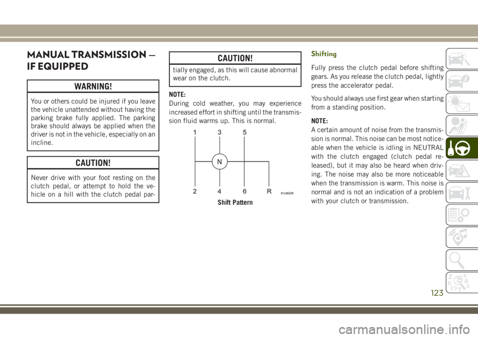 JEEP WRANGLER 2020 Owner handbook (in English) MANUAL TRANSMISSION —
IF EQUIPPED
WARNING!
You or others could be injured if you leave
the vehicle unattended without having the
parking brake fully applied. The parking
brake should always be appli JEEP WRANGLER 2020 Owner handbook (in English) MANUAL TRANSMISSION —
IF EQUIPPED
WARNING!
You or others could be injured if you leave
the vehicle unattended without having the
parking brake fully applied. The parking
brake should always be appli