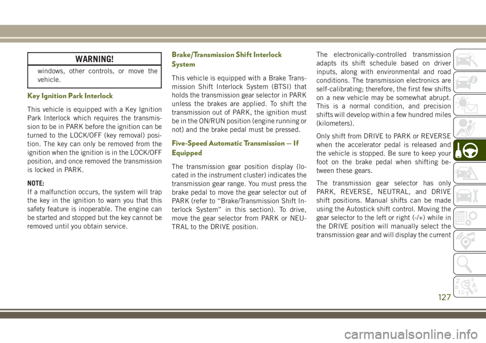 JEEP WRANGLER 2020 Owner handbook (in English) WARNING!
windows, other controls, or move the
vehicle.
Key Ignition Park Interlock
This vehicle is equipped with a Key Ignition
Park Interlock which requires the transmis-
sion to be in PARK before th JEEP WRANGLER 2020 Owner handbook (in English) WARNING!
windows, other controls, or move the
vehicle.
Key Ignition Park Interlock
This vehicle is equipped with a Key Ignition
Park Interlock which requires the transmis-
sion to be in PARK before th