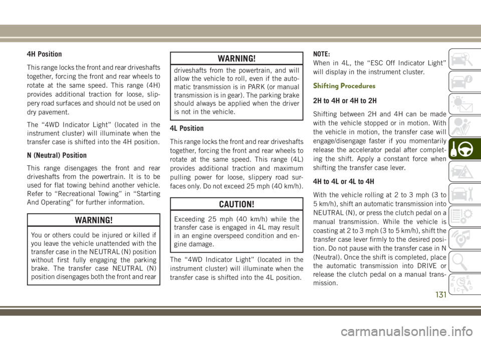 JEEP WRANGLER 2020  Owner handbook (in English) 4H Position
This range locks the front and rear driveshafts
together, forcing the front and rear wheels to
rotate at the same speed. This range (4H)
provides additional traction for loose, slip-
pery 