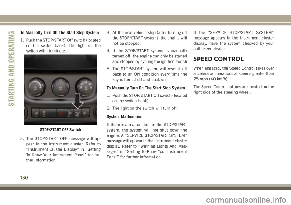 JEEP WRANGLER 2020 Owner handbook (in English) To Manually Turn Off The Start Stop System
1. Push the STOP/START Off switch (located
on the switch bank). The light on the
switch will illuminate.
2. The STOP/START OFF message will ap-
pear in the i JEEP WRANGLER 2020 Owner handbook (in English) To Manually Turn Off The Start Stop System
1. Push the STOP/START Off switch (located
on the switch bank). The light on the
switch will illuminate.
2. The STOP/START OFF message will ap-
pear in the i