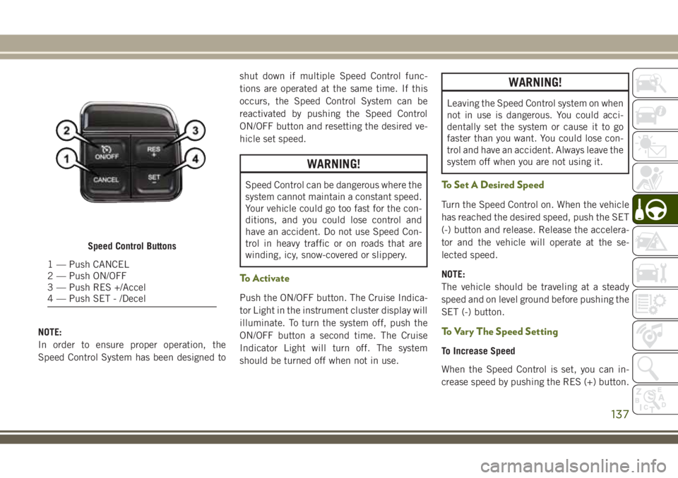 JEEP WRANGLER 2020 Owner handbook (in English) NOTE:
In order to ensure proper operation, the
Speed Control System has been designed toshut down if multiple Speed Control func-
tions are operated at the same time. If this
occurs, the Speed Control JEEP WRANGLER 2020 Owner handbook (in English) NOTE:
In order to ensure proper operation, the
Speed Control System has been designed toshut down if multiple Speed Control func-
tions are operated at the same time. If this
occurs, the Speed Control
