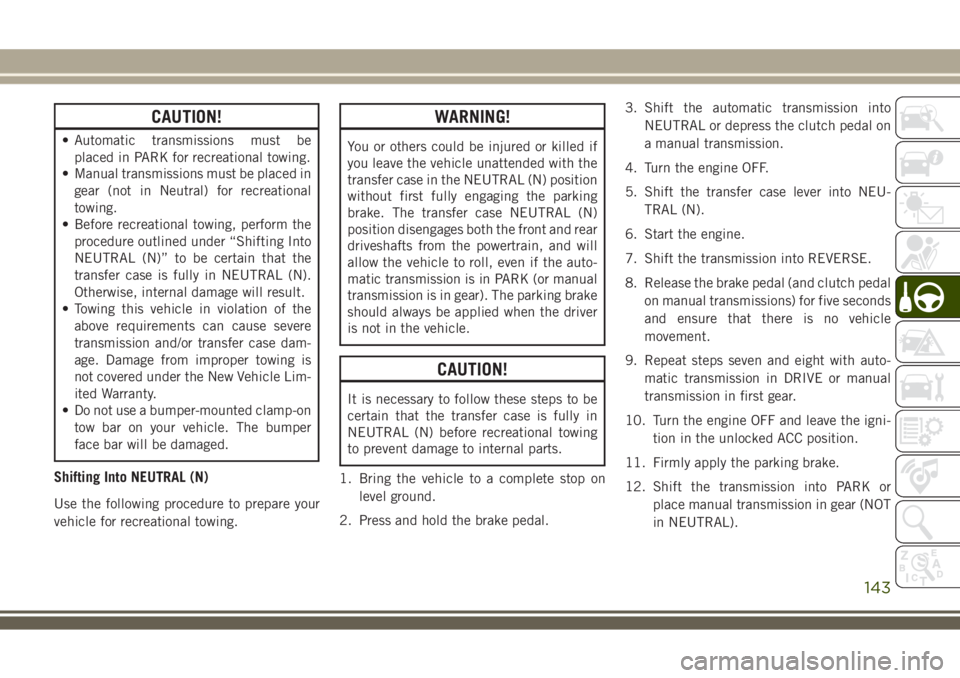 JEEP WRANGLER 2021 Owner handbook (in English) CAUTION!
• Automatic transmissions must be
placed in PARK for recreational towing.
• Manual transmissions must be placed in
gear (not in Neutral) for recreational
towing.
• Before recreational t JEEP WRANGLER 2021 Owner handbook (in English) CAUTION!
• Automatic transmissions must be
placed in PARK for recreational towing.
• Manual transmissions must be placed in
gear (not in Neutral) for recreational
towing.
• Before recreational t