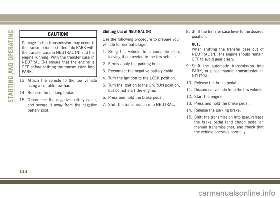 JEEP WRANGLER 2020  Owner handbook (in English) CAUTION!
Damage to the transmission may occur if
the transmission is shifted into PARK with
the transfer case in NEUTRAL (N) and the
engine running. With the transfer case in
NEUTRAL (N) ensure that t