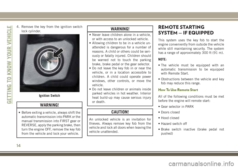 JEEP WRANGLER 2020 Owner handbook (in English) 4. Remove the key from the ignition switch
lock cylinder.
WARNING!
• Before exiting a vehicle, always shift the
automatic transmission into PARK or the
manual transmission into FIRST gear or
REVERSE JEEP WRANGLER 2020 Owner handbook (in English) 4. Remove the key from the ignition switch
lock cylinder.
WARNING!
• Before exiting a vehicle, always shift the
automatic transmission into PARK or the
manual transmission into FIRST gear or
REVERSE