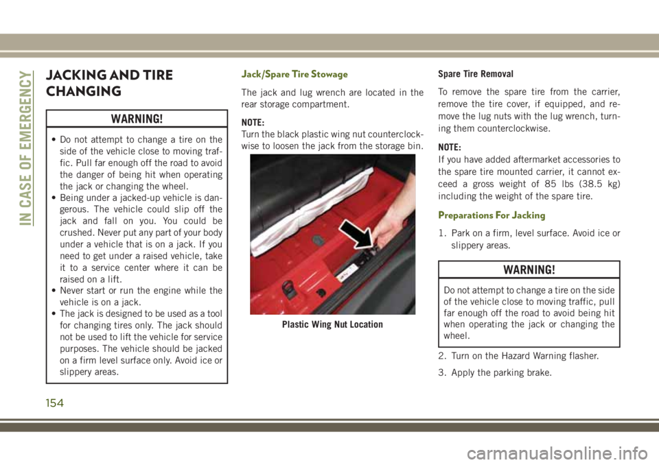 JEEP WRANGLER 2020  Owner handbook (in English) JACKING AND TIRE
CHANGING
WARNING!
• Do not attempt to change a tire on the
side of the vehicle close to moving traf-
fic. Pull far enough off the road to avoid
the danger of being hit when operatin
