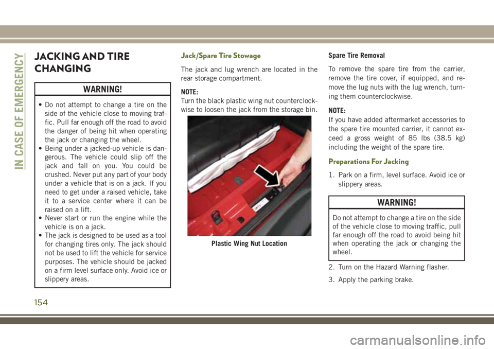 JEEP WRANGLER 2020  Owner handbook (in English) JACKING AND TIRE
CHANGING
WARNING!
• Do not attempt to change a tire on the
side of the vehicle close to moving traf-
fic. Pull far enough off the road to avoid
the danger of being hit when operatin