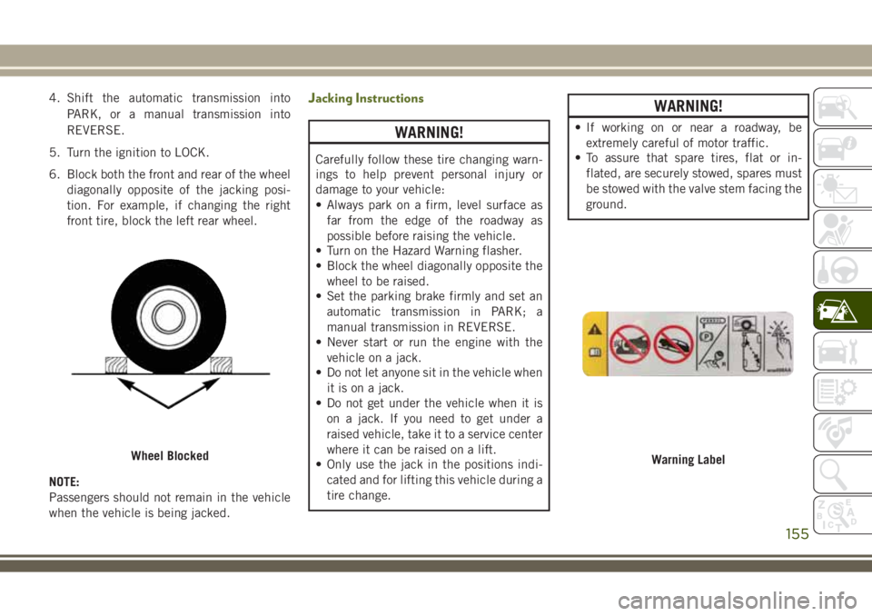 JEEP WRANGLER 2020 Owner handbook (in English) 4. Shift the automatic transmission into
PARK, or a manual transmission into
REVERSE.
5. Turn the ignition to LOCK.
6. Block both the front and rear of the wheel
diagonally opposite of the jacking pos JEEP WRANGLER 2020 Owner handbook (in English) 4. Shift the automatic transmission into
PARK, or a manual transmission into
REVERSE.
5. Turn the ignition to LOCK.
6. Block both the front and rear of the wheel
diagonally opposite of the jacking pos