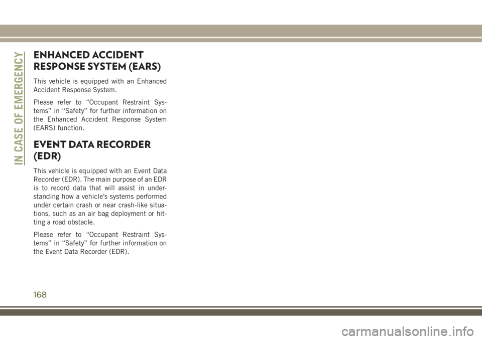 JEEP WRANGLER 2020 Owner handbook (in English) ENHANCED ACCIDENT
RESPONSE SYSTEM (EARS)
This vehicle is equipped with an Enhanced
Accident Response System.
Please refer to “Occupant Restraint Sys-
tems” in “Safety” for further information JEEP WRANGLER 2020 Owner handbook (in English) ENHANCED ACCIDENT
RESPONSE SYSTEM (EARS)
This vehicle is equipped with an Enhanced
Accident Response System.
Please refer to “Occupant Restraint Sys-
tems” in “Safety” for further information