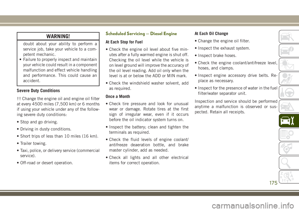 JEEP WRANGLER 2020  Owner handbook (in English) WARNING!
doubt about your ability to perform a
service job, take your vehicle to a com-
petent mechanic.
• Failure to properly inspect and maintain
your vehicle could result in a component
malfuncti