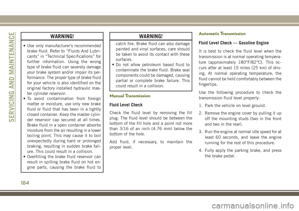 JEEP WRANGLER 2021 Owner handbook (in English) WARNING!
• Use only manufacturer's recommended
brake fluid. Refer to “Fluids And Lubri-
cants” in “Technical Specifications” for
further information. Using the wrong
type of brake fluid JEEP WRANGLER 2021 Owner handbook (in English) WARNING!
• Use only manufacturer's recommended
brake fluid. Refer to “Fluids And Lubri-
cants” in “Technical Specifications” for
further information. Using the wrong
type of brake fluid