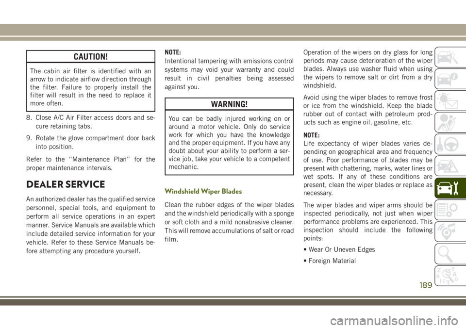 JEEP WRANGLER 2020 Owner handbook (in English) CAUTION!
The cabin air filter is identified with an
arrow to indicate airflow direction through
the filter. Failure to properly install the
filter will result in the need to replace it
more often.
8. JEEP WRANGLER 2020 Owner handbook (in English) CAUTION!
The cabin air filter is identified with an
arrow to indicate airflow direction through
the filter. Failure to properly install the
filter will result in the need to replace it
more often.
8.