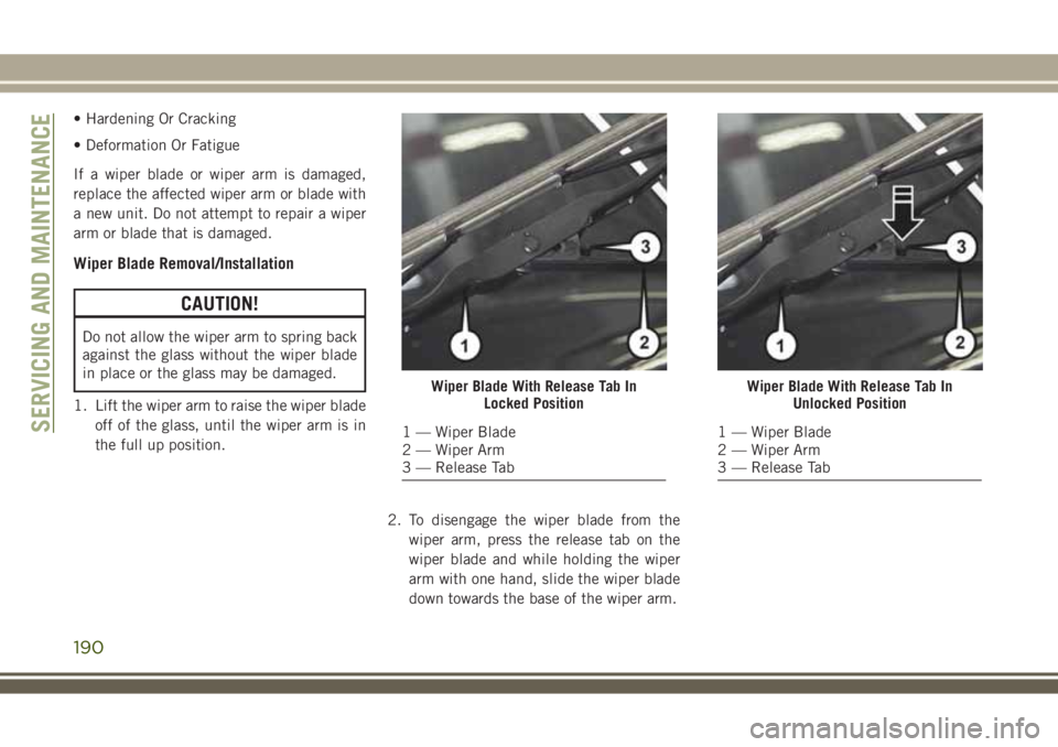 JEEP WRANGLER 2020 Owner handbook (in English) • Hardening Or Cracking
• Deformation Or Fatigue
If a wiper blade or wiper arm is damaged,
replace the affected wiper arm or blade with
a new unit. Do not attempt to repair a wiper
arm or blade th JEEP WRANGLER 2020 Owner handbook (in English) • Hardening Or Cracking
• Deformation Or Fatigue
If a wiper blade or wiper arm is damaged,
replace the affected wiper arm or blade with
a new unit. Do not attempt to repair a wiper
arm or blade th