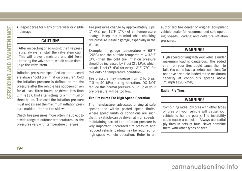 JEEP WRANGLER 2020 Owner handbook (in English) • Inspect tires for signs of tire wear or visible
damage.
CAUTION!
After inspecting or adjusting the tire pres-
sure, always reinstall the valve stem cap.
This will prevent moisture and dirt from
en JEEP WRANGLER 2020 Owner handbook (in English) • Inspect tires for signs of tire wear or visible
damage.
CAUTION!
After inspecting or adjusting the tire pres-
sure, always reinstall the valve stem cap.
This will prevent moisture and dirt from
en
