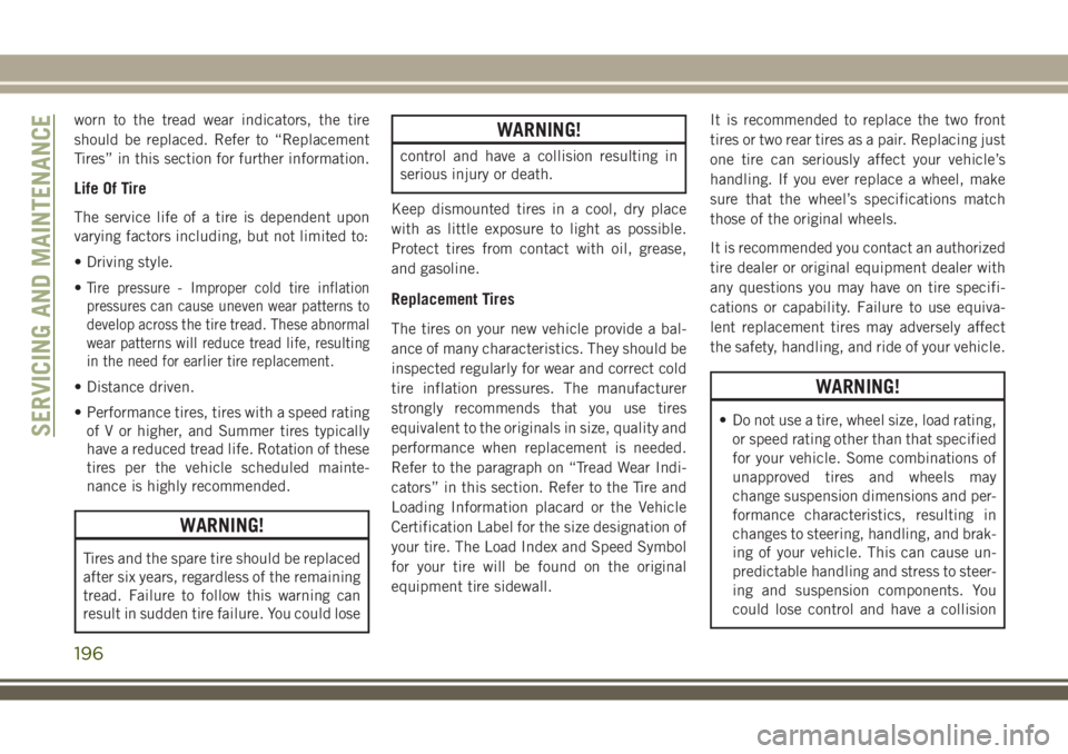 JEEP WRANGLER 2020 Owner handbook (in English) worn to the tread wear indicators, the tire
should be replaced. Refer to “Replacement
Tires” in this section for further information.
Life Of Tire
The service life of a tire is dependent upon
vary JEEP WRANGLER 2020 Owner handbook (in English) worn to the tread wear indicators, the tire
should be replaced. Refer to “Replacement
Tires” in this section for further information.
Life Of Tire
The service life of a tire is dependent upon
vary