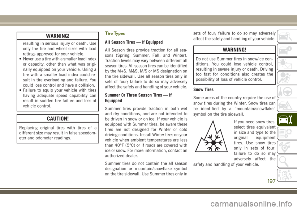 JEEP WRANGLER 2020 Owner handbook (in English) WARNING!
resulting in serious injury or death. Use
only the tire and wheel sizes with load
ratings approved for your vehicle.
• Never use a tire with a smaller load index
or capacity, other than wha JEEP WRANGLER 2020 Owner handbook (in English) WARNING!
resulting in serious injury or death. Use
only the tire and wheel sizes with load
ratings approved for your vehicle.
• Never use a tire with a smaller load index
or capacity, other than wha
