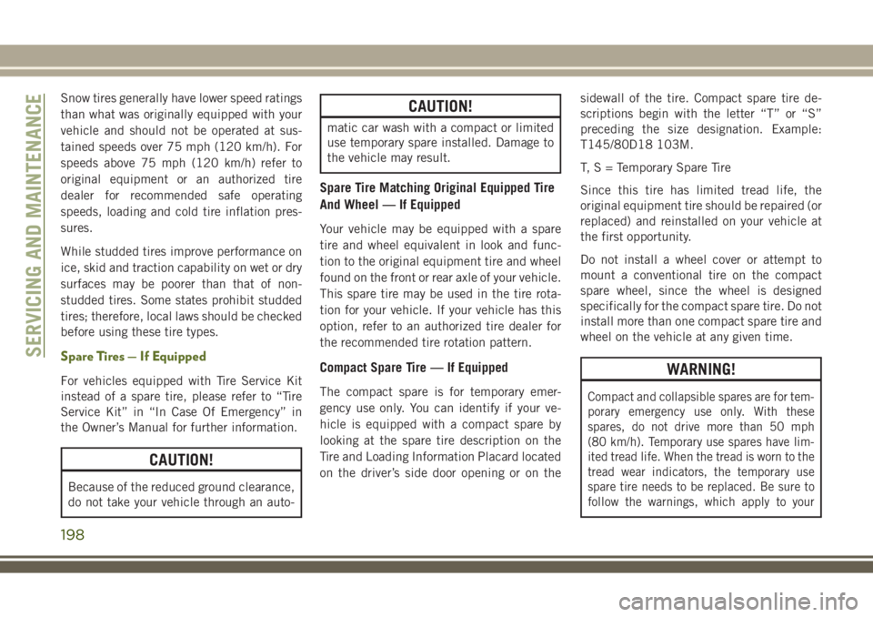 JEEP WRANGLER 2020 Owner handbook (in English) Snow tires generally have lower speed ratings
than what was originally equipped with your
vehicle and should not be operated at sus-
tained speeds over 75 mph (120 km/h). For
speeds above 75 mph (120 JEEP WRANGLER 2020 Owner handbook (in English) Snow tires generally have lower speed ratings
than what was originally equipped with your
vehicle and should not be operated at sus-
tained speeds over 75 mph (120 km/h). For
speeds above 75 mph (120
