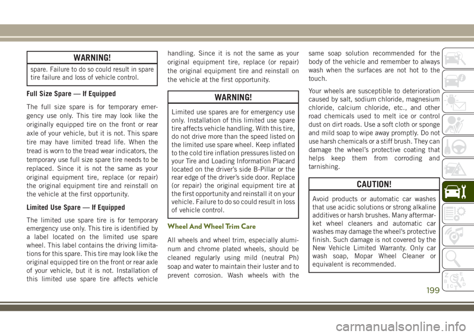 JEEP WRANGLER 2020 Owner handbook (in English) WARNING!
spare. Failure to do so could result in spare
tire failure and loss of vehicle control.
Full Size Spare — If Equipped
The full size spare is for temporary emer-
gency use only. This tire ma JEEP WRANGLER 2020 Owner handbook (in English) WARNING!
spare. Failure to do so could result in spare
tire failure and loss of vehicle control.
Full Size Spare — If Equipped
The full size spare is for temporary emer-
gency use only. This tire ma