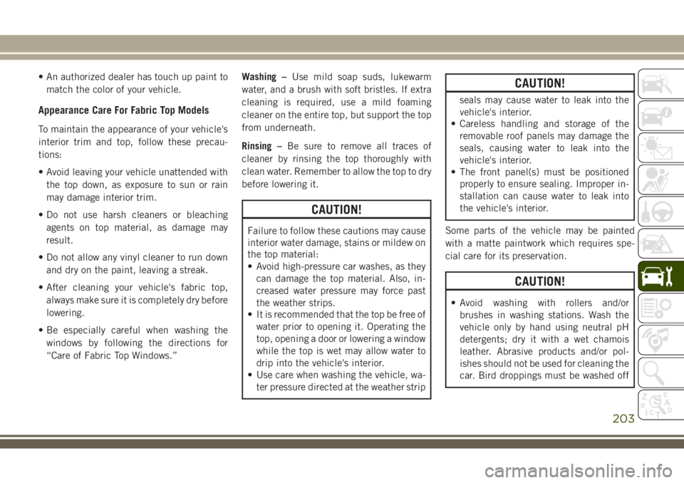 JEEP WRANGLER 2020 Owner handbook (in English) • An authorized dealer has touch up paint to
match the color of your vehicle.
Appearance Care For Fabric Top Models
To maintain the appearance of your vehicle's
interior trim and top, follow the JEEP WRANGLER 2020 Owner handbook (in English) • An authorized dealer has touch up paint to
match the color of your vehicle.
Appearance Care For Fabric Top Models
To maintain the appearance of your vehicle's
interior trim and top, follow the