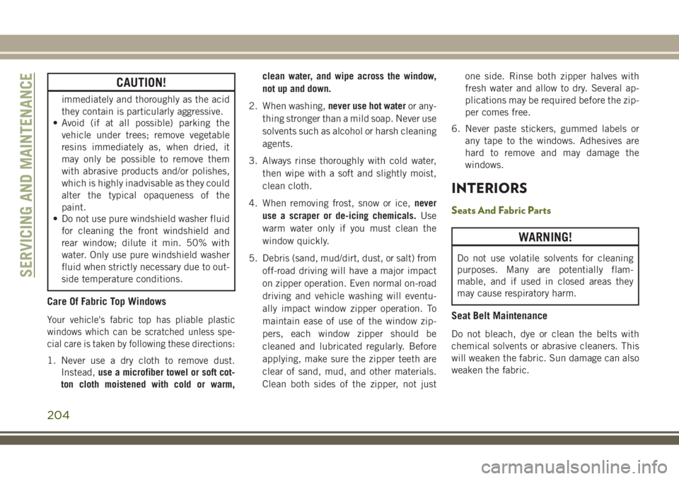 JEEP WRANGLER 2020  Owner handbook (in English) CAUTION!
immediately and thoroughly as the acid
they contain is particularly aggressive.
• Avoid (if at all possible) parking the
vehicle under trees; remove vegetable
resins immediately as, when dr