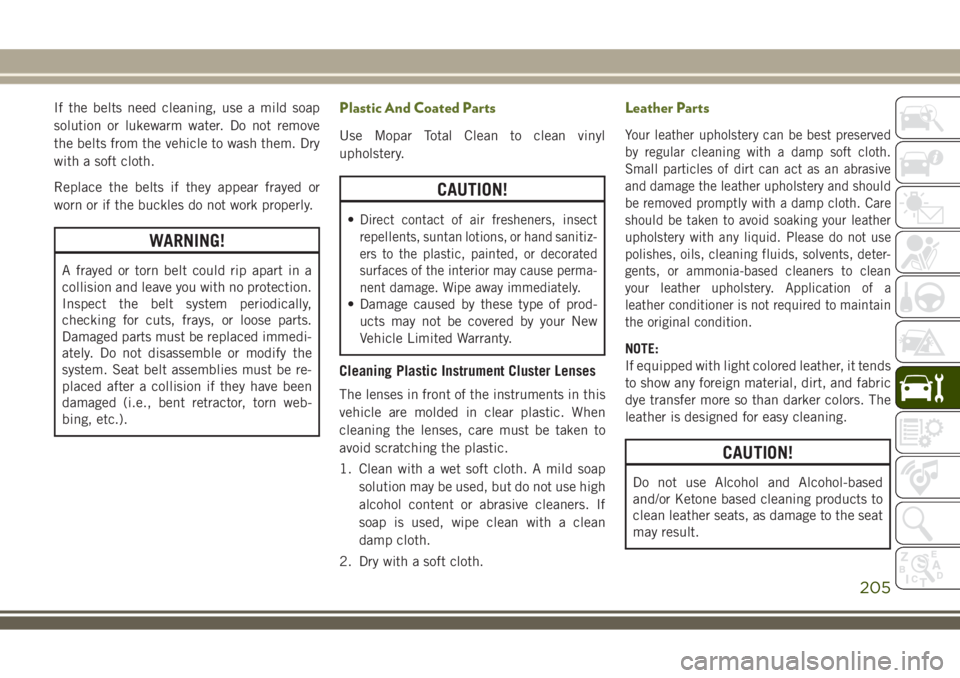 JEEP WRANGLER 2020 Owner handbook (in English) If the belts need cleaning, use a mild soap
solution or lukewarm water. Do not remove
the belts from the vehicle to wash them. Dry
with a soft cloth.
Replace the belts if they appear frayed or
worn or JEEP WRANGLER 2020 Owner handbook (in English) If the belts need cleaning, use a mild soap
solution or lukewarm water. Do not remove
the belts from the vehicle to wash them. Dry
with a soft cloth.
Replace the belts if they appear frayed or
worn or