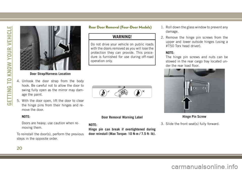 JEEP WRANGLER 2019  Owner handbook (in English) 4. Unhook the door strap from the body
hook. Be careful not to allow the door to
swing fully open as the mirror may dam-
age the paint.
5. With the door open, lift the door to clear
the hinge pins fro