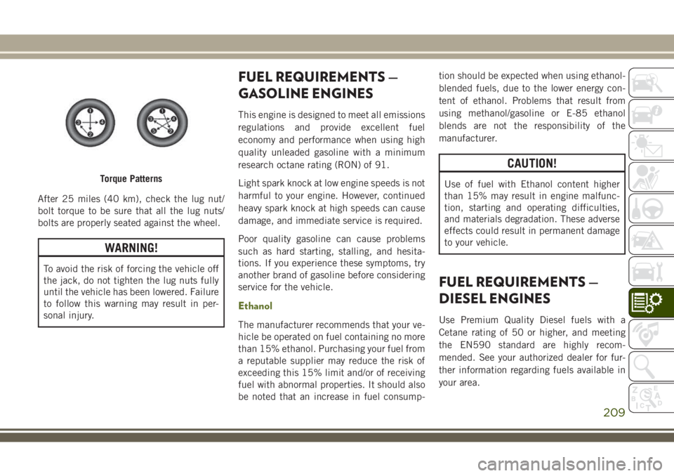 JEEP WRANGLER 2019  Owner handbook (in English) After 25 miles (40 km), check the lug nut/
bolt torque to be sure that all the lug nuts/
bolts are properly seated against the wheel.
WARNING!
To avoid the risk of forcing the vehicle off
the jack, do