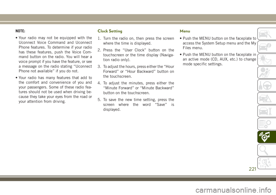 JEEP WRANGLER 2020 Owner handbook (in English) NOTE:
• Your radio may not be equipped with the
Uconnect Voice Command and Uconnect
Phone features. To determine if your radio
has these features, push the Voice Com-
mand button on the radio. You w JEEP WRANGLER 2020 Owner handbook (in English) NOTE:
• Your radio may not be equipped with the
Uconnect Voice Command and Uconnect
Phone features. To determine if your radio
has these features, push the Voice Com-
mand button on the radio. You w
