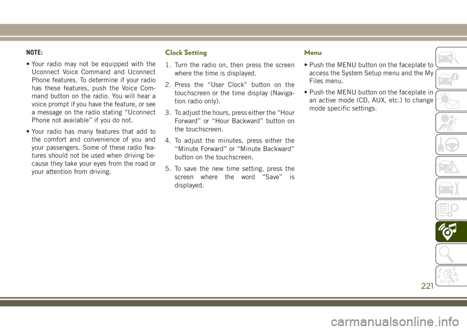 JEEP WRANGLER 2019  Owner handbook (in English) NOTE:
• Your radio may not be equipped with the
Uconnect Voice Command and Uconnect
Phone features. To determine if your radio
has these features, push the Voice Com-
mand button on the radio. You w