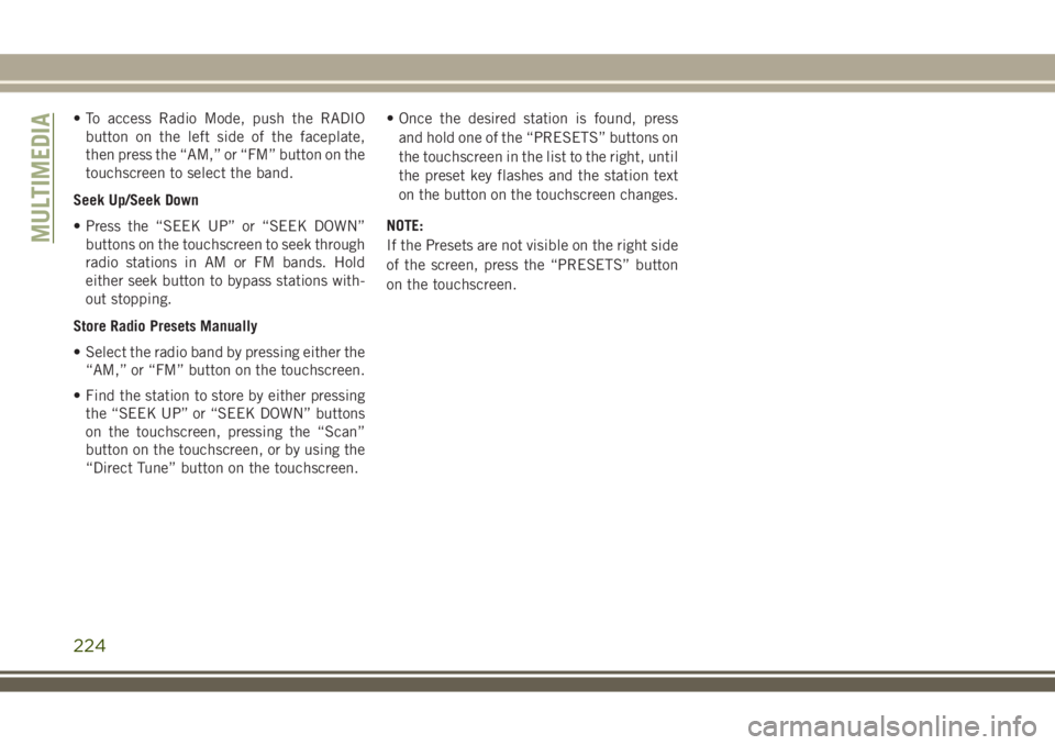 JEEP WRANGLER 2020 Owner handbook (in English) • To access Radio Mode, push the RADIO
button on the left side of the faceplate,
then press the “AM,” or “FM” button on the
touchscreen to select the band.
Seek Up/Seek Down
• Press the JEEP WRANGLER 2020 Owner handbook (in English) • To access Radio Mode, push the RADIO
button on the left side of the faceplate,
then press the “AM,” or “FM” button on the
touchscreen to select the band.
Seek Up/Seek Down
• Press the