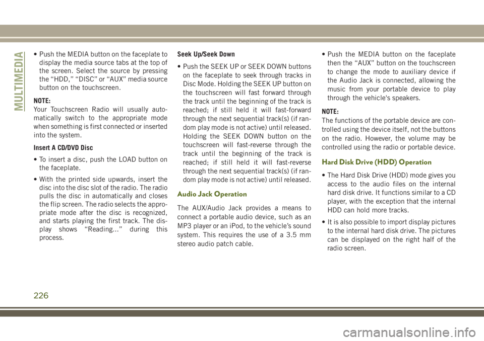 JEEP WRANGLER 2020 Owner handbook (in English) • Push the MEDIA button on the faceplate to
display the media source tabs at the top of
the screen. Select the source by pressing
the “HDD,” “DISC” or “AUX” media source
button on the to JEEP WRANGLER 2020 Owner handbook (in English) • Push the MEDIA button on the faceplate to
display the media source tabs at the top of
the screen. Select the source by pressing
the “HDD,” “DISC” or “AUX” media source
button on the to