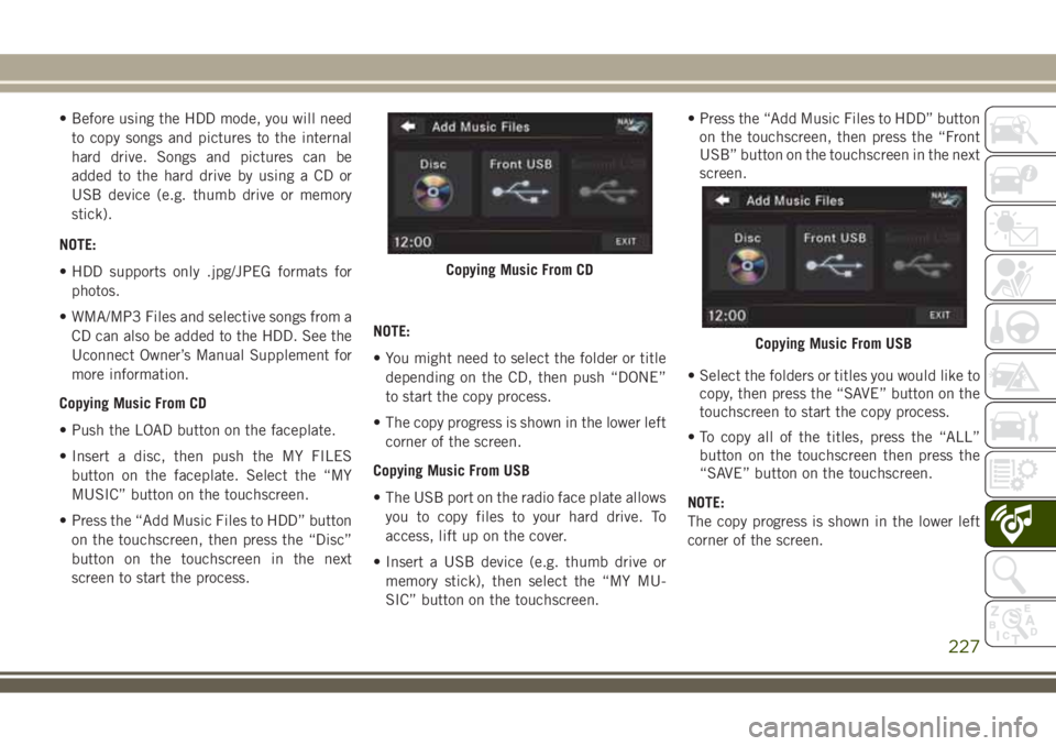 JEEP WRANGLER 2020 Owner handbook (in English) • Before using the HDD mode, you will need
to copy songs and pictures to the internal
hard drive. Songs and pictures can be
added to the hard drive by using a CD or
USB device (e.g. thumb drive or m JEEP WRANGLER 2020 Owner handbook (in English) • Before using the HDD mode, you will need
to copy songs and pictures to the internal
hard drive. Songs and pictures can be
added to the hard drive by using a CD or
USB device (e.g. thumb drive or m