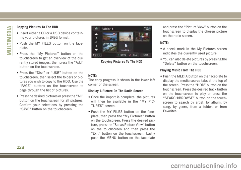 JEEP WRANGLER 2020 Owner handbook (in English) Copying Pictures To The HDD
• Insert either a CD or a USB device contain-
ing your pictures in JPEG format.
• Push the MY FILES button on the face-
plate.
• Press the “My Pictures” button on JEEP WRANGLER 2020 Owner handbook (in English) Copying Pictures To The HDD
• Insert either a CD or a USB device contain-
ing your pictures in JPEG format.
• Push the MY FILES button on the face-
plate.
• Press the “My Pictures” button on